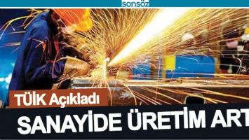 SANAYİDE &Uuml;RETİM ARTTI