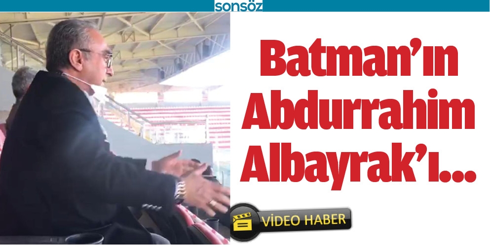BATMAN'IN ABDURRAHİM ALBAYRAK'I