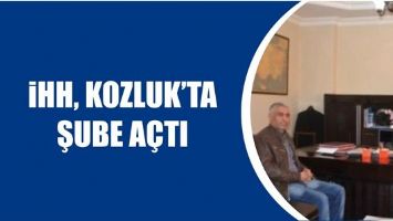 İHH, KOZLUK&rsquo;TA ŞUBE A&Ccedil;TI
