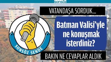 BATMAN VALİSİ&rsquo;YLE NE KONUŞMAK İSTERDİNİZ?