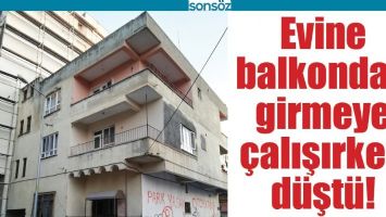 EVİNE BALKONDAN GİRMEYE &Ccedil;ALIŞIRKEN D&Uuml;ŞT&Uuml;!