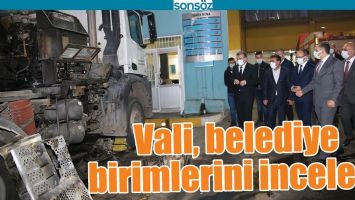 VALİ, BELEDİYE BİRİMLERİNİ İNCELEDİ