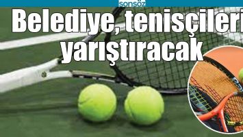 BELEDİYE, TENİS&Ccedil;İLERİ YARIŞTIRACAK