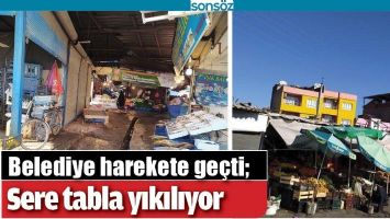 BELEDİYE HAREKETE GE&Ccedil;Tİ; SERE TABLA YIKILIYOR