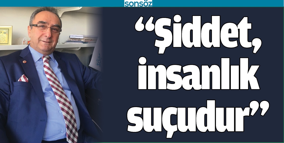 &ldquo;ŞİDDET, İNSANLIK SU&Ccedil;UDUR&rdquo;