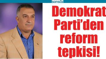 DEMOKRAT PARTİ’DEN REFORM TEPKİSİ!