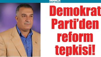 DEMOKRAT PARTİ&rsquo;DEN REFORM TEPKİSİ!
