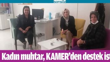 KADIN MUHTAR, KAMER&rsquo;DEN DESTEK İSTEDİ