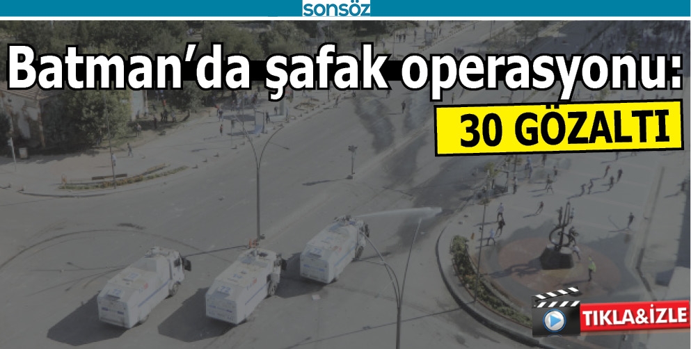 BATMAN&rsquo;DA ŞAFAK OPERASYONU