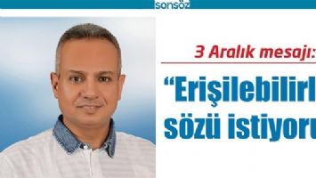 3 ARALIK MESAJI:&ldquo;ERİŞİLEBİLİRLİK S&Ouml;Z&Uuml; İSTİYORUZ&rdquo;