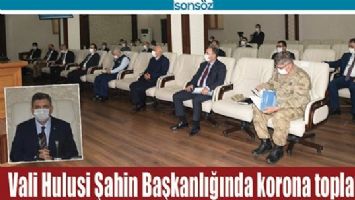 VALİ BAŞKANLIĞINDA KORONA TOPLANTISI
