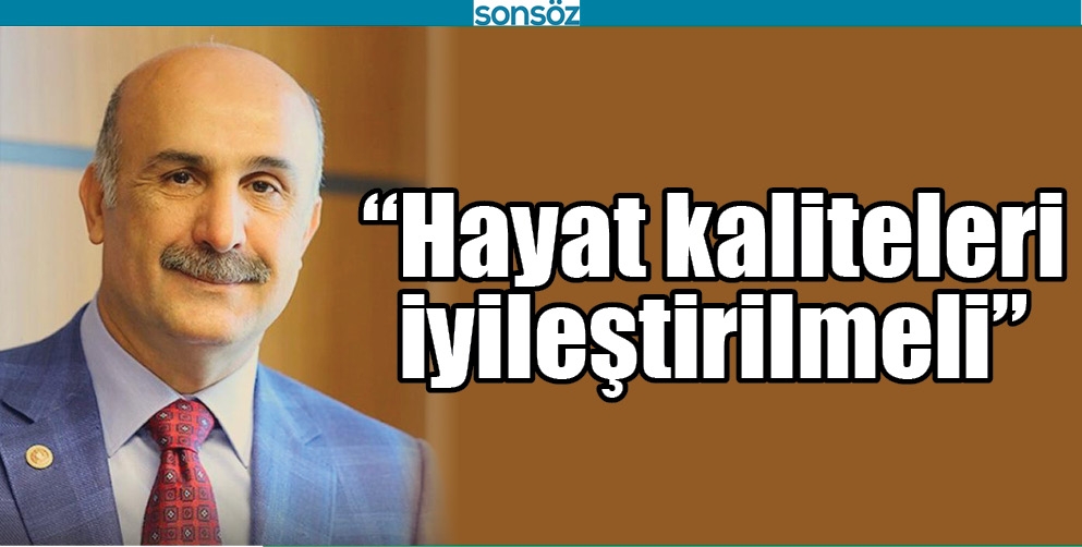 &ldquo;HAYAT KALİTELERİ İYİLEŞTİRİLMELİ&rdquo;