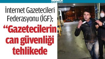 &ldquo;GAZETECİLERİN CAN G&Uuml;VENLİĞİ TEHLİKEDE