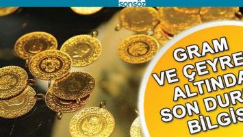 GRAM VE &Ccedil;EYREK ALTIN NE KADAR OLDU?
