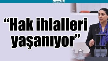 &ldquo;HAK İHLALLERİ YAŞANIYOR&rdquo;
