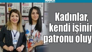 KADINLAR, KENDİ İŞİNİN PATRONU OLUYOR