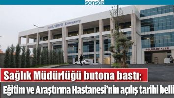 EĞİTİM VE ARAŞTIRMA HASTANESİ&rsquo;NİN A&Ccedil;ILIŞ TARİHİ BELLİ OLDU