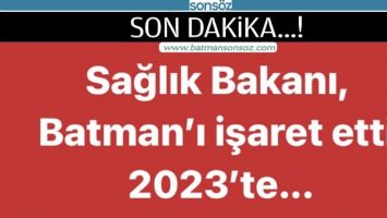 SAĞLIK BAKANI, BATMAN&rsquo;I İŞARET ETTİ