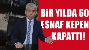 BİR YILDA 600 ESNAF KEPENK KAPATTI!