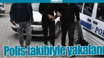 POLİS TAKİBİYLE YAKALANDI!