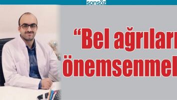 &ldquo;BEL AĞRILARI &Ouml;NEMSENMELİ&rdquo;