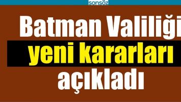 BATMAN VALİLİĞİ YENİ KARARLARI A&Ccedil;IKLADI