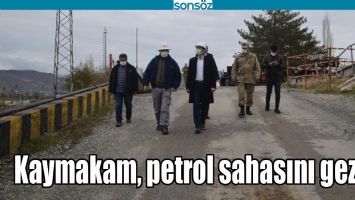 KAYMAKAM, PETROL SAHASINI GEZDİ