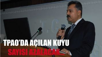 TPAO&rsquo;DA A&Ccedil;ILAN KUYU SAYISI AZALACAK&hellip;