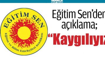 EĞİTİM SEN&rsquo;DEN A&Ccedil;IKLAMA; &ldquo;KAYGILIYIZ&rdquo;
