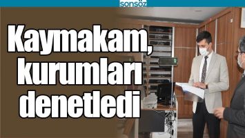 KAYMAKAM, KURUMLARI DENETLEDİ