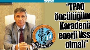 TPAO &Ouml;NC&Uuml;L&Uuml;Ğ&Uuml;NDE KARADENİZ, ENERJİ &Uuml;SS&Uuml; OLMALI