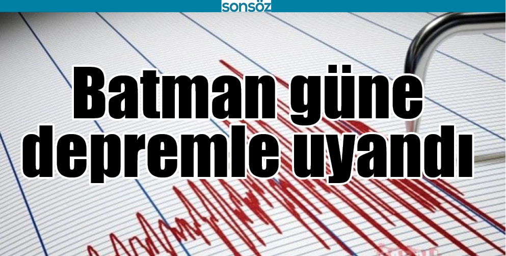 BATMAN G&Uuml;NE DEPREMLE UYANDI