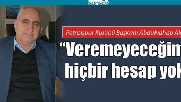 &ldquo;VEREMEYECEĞİMİZ Hİ&Ccedil;BİR HESAP YOK&rdquo;