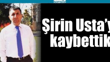 ŞİRİN USTA&rsquo;YI KAYBETTİK