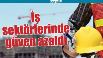 İŞ SEKT&Ouml;RLERİNDE G&Uuml;VEN AZALDI