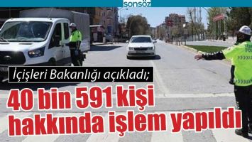 40 BİN 591 KİŞİ HAKKINDA İŞLEM YAPILDI