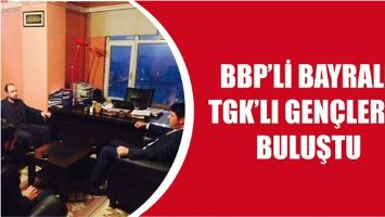 BBP&rsquo;Lİ BAYRALI, TGK&rsquo;LI GEN&Ccedil;LERLE BULUŞTU