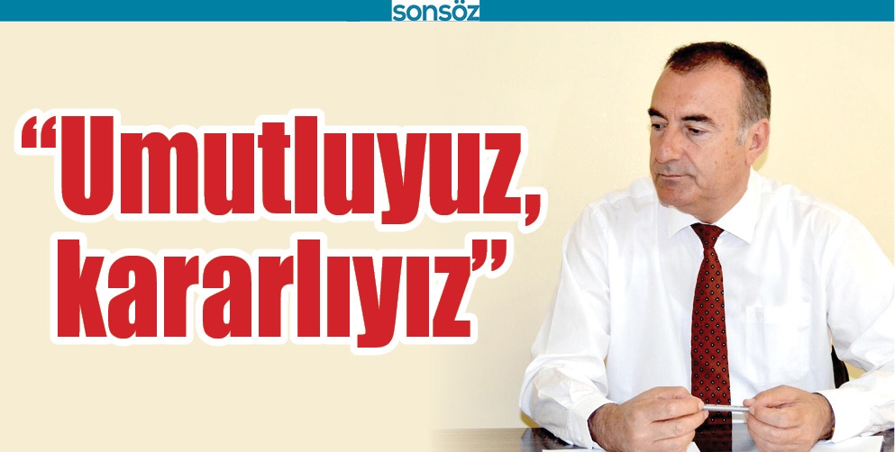 &ldquo;UMUTLUYUZ, KARARLIYIZ&rdquo;