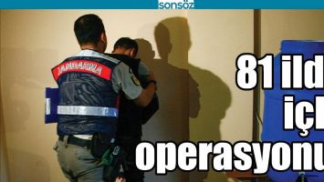 81 İLDE İ&Ccedil;Kİ OPERASYONU!