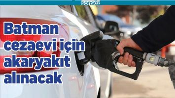 BATMAN CEZAEVİ İ&Ccedil;İN AKARYAKIT ALINACAK