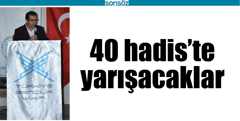 40 HADİS&rsquo;TE YARIŞACAKLAR
