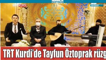 TRT KURDİ&rsquo;DE TAYFUN &Ouml;ZTOPRAK R&Uuml;ZG&Acirc;RI