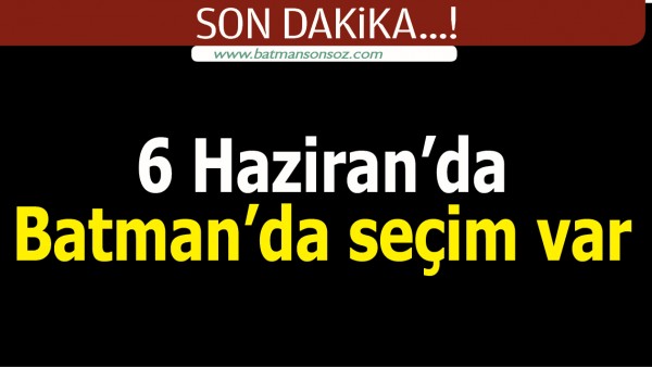 6 HAZİRAN&rsquo;DA BATMAN&rsquo;DA SE&Ccedil;İM VAR