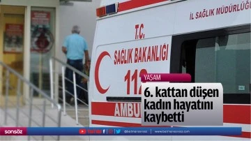 6. kattan d&uuml;şen kadın hayatını kaybetti