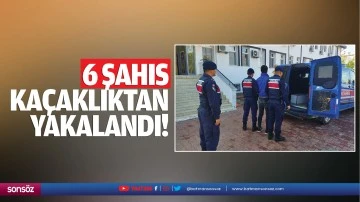 6 şahıs, ka&ccedil;aklıktan yakalandı!