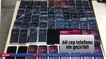 60 cep telefonu ele ge&ccedil;irildi