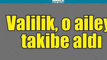 BATMAN VALİLİĞİ, O AİLEYİ TAKİBE ALDI