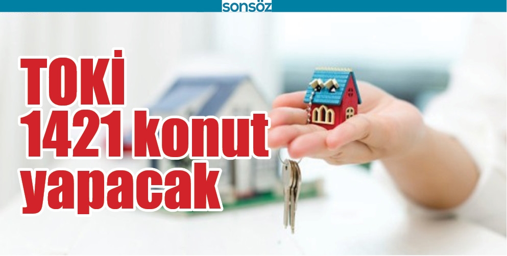 TOKİ 1421 KONUT YAPACAK