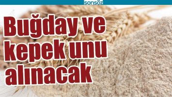 BUĞDAY VE KEPEK UNU ALINACAK