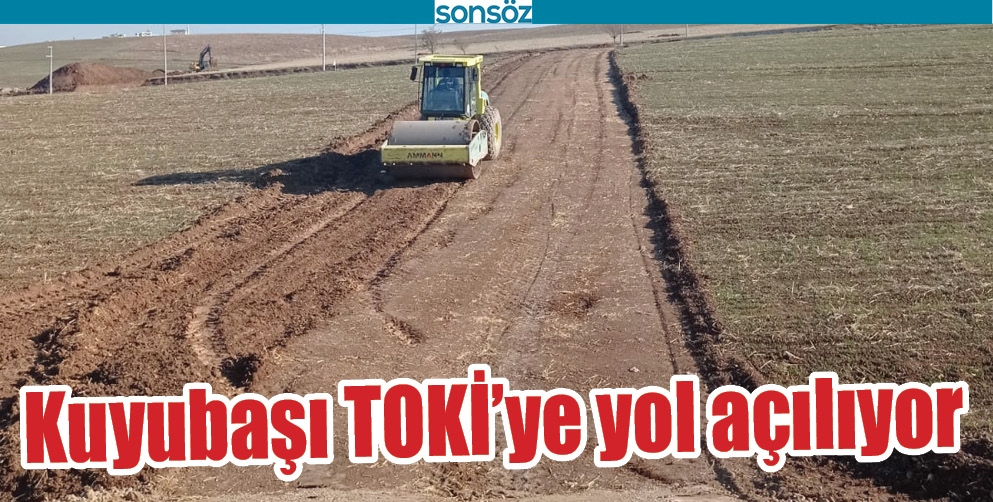 KUYUBAŞI TOKİ&rsquo;YE YOL A&Ccedil;ILIYOR